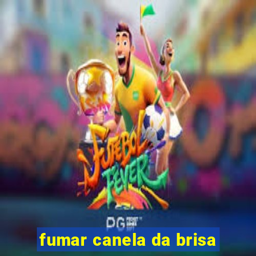 fumar canela da brisa